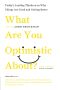 [Edge Question 01] • What Are You Optimistic About? · Today's Leading Thinkers on Why Things Are Good and Getting Better (Edge Question Series)